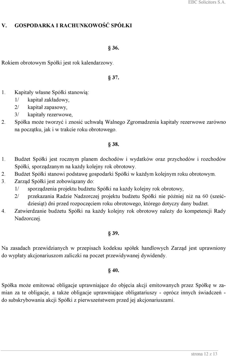 Budżet Spółki jest rocznym planem dochodów i wydatków oraz przychodów i rozchodów Spółki, sporządzanym na każdy kolejny rok obrotowy. 2.