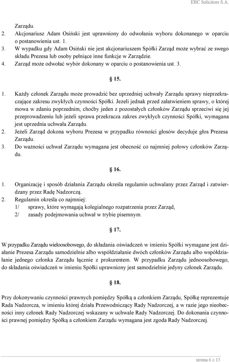 Zarząd może odwołać wybór dokonany w oparciu o postanowienia ust. 3. 15. 1. Każdy członek Zarządu może prowadzić bez uprzedniej uchwały Zarządu sprawy nieprzekraczające zakresu zwykłych czynności Spółki.