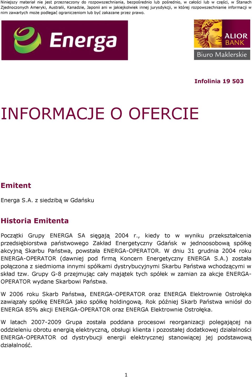 W dniu 31 grudnia 2004 roku ENERGA-OPERATOR (dawniej pod firmą Koncern Energetyczny ENERGA S.A.) została połączona z siedmioma innymi spółkami dystrybucyjnymi Skarbu Państwa wchodzącymi w skład tzw.