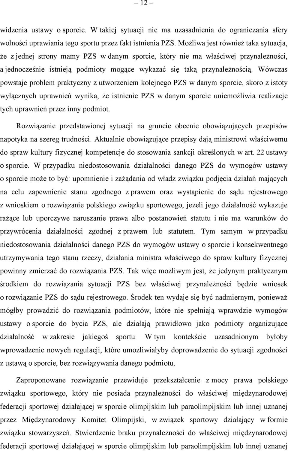 Wówczas powstaje problem praktyczny z utworzeniem kolejnego PZS w danym sporcie, skoro z istoty wyłącznych uprawnień wynika, że istnienie PZS w danym sporcie uniemożliwia realizacje tych uprawnień