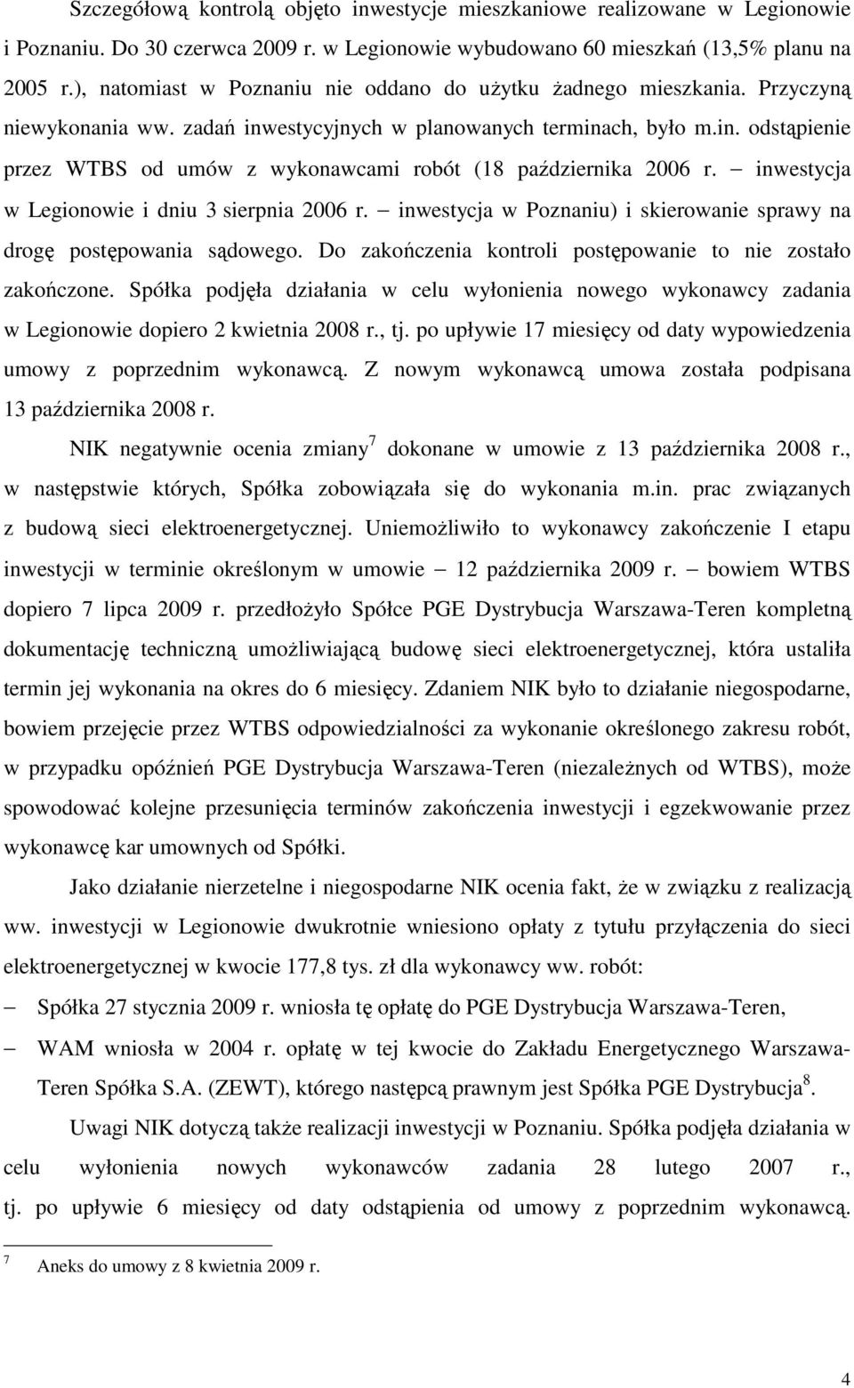 inwestycja w Legionowie i dniu 3 sierpnia 2006 r. inwestycja w Poznaniu) i skierowanie sprawy na drogę postępowania sądowego. Do zakończenia kontroli postępowanie to nie zostało zakończone.