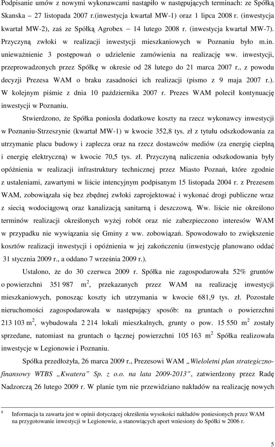 inwestycji, przeprowadzonych przez Spółkę w okresie od 28 lutego do 21 marca 2007 r., z powodu decyzji Prezesa WAM o braku zasadności ich realizacji (pismo z 9 maja 2007 r.).