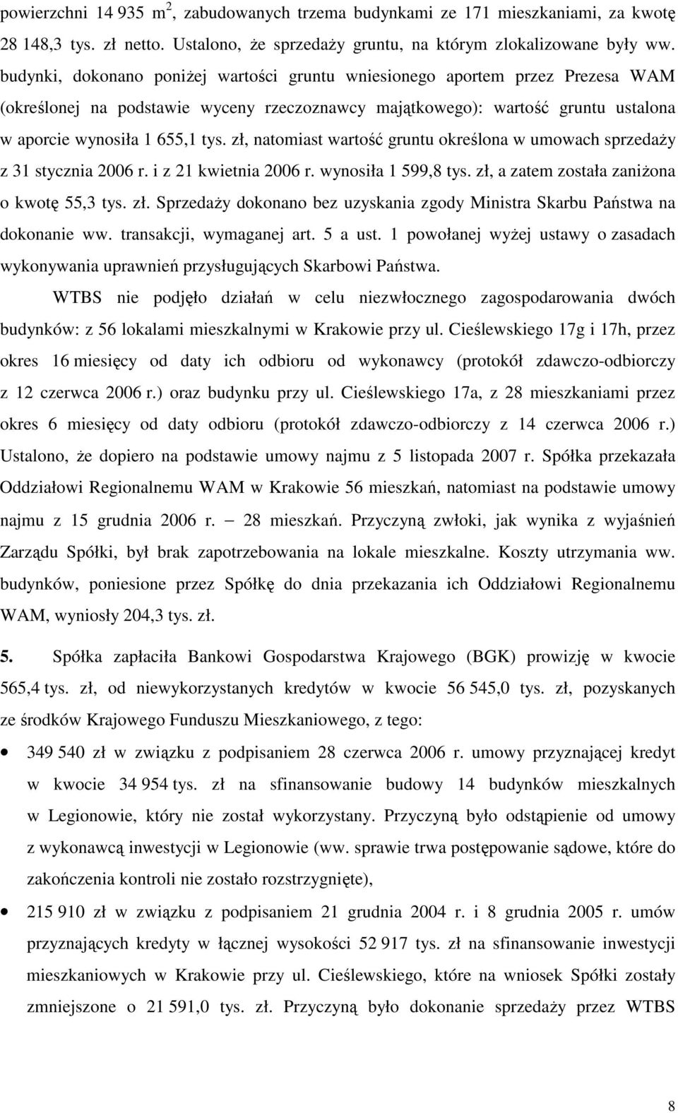 zł, natomiast wartość gruntu określona w umowach sprzedaŝy z 31 stycznia 2006 r. i z 21 kwietnia 2006 r. wynosiła 1 599,8 tys. zł,
