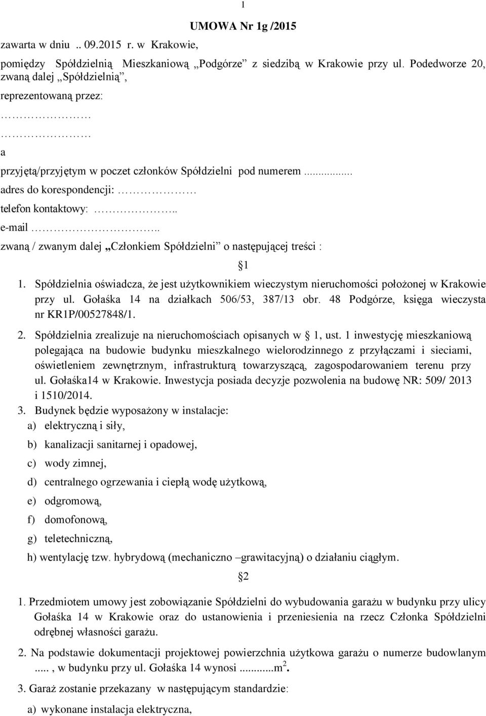 . zwaną / zwanym dalej Członkiem Spółdzielni o następującej treści : 1 1. Spółdzielnia oświadcza, że jest użytkownikiem wieczystym nieruchomości położonej w Krakowie przy ul.