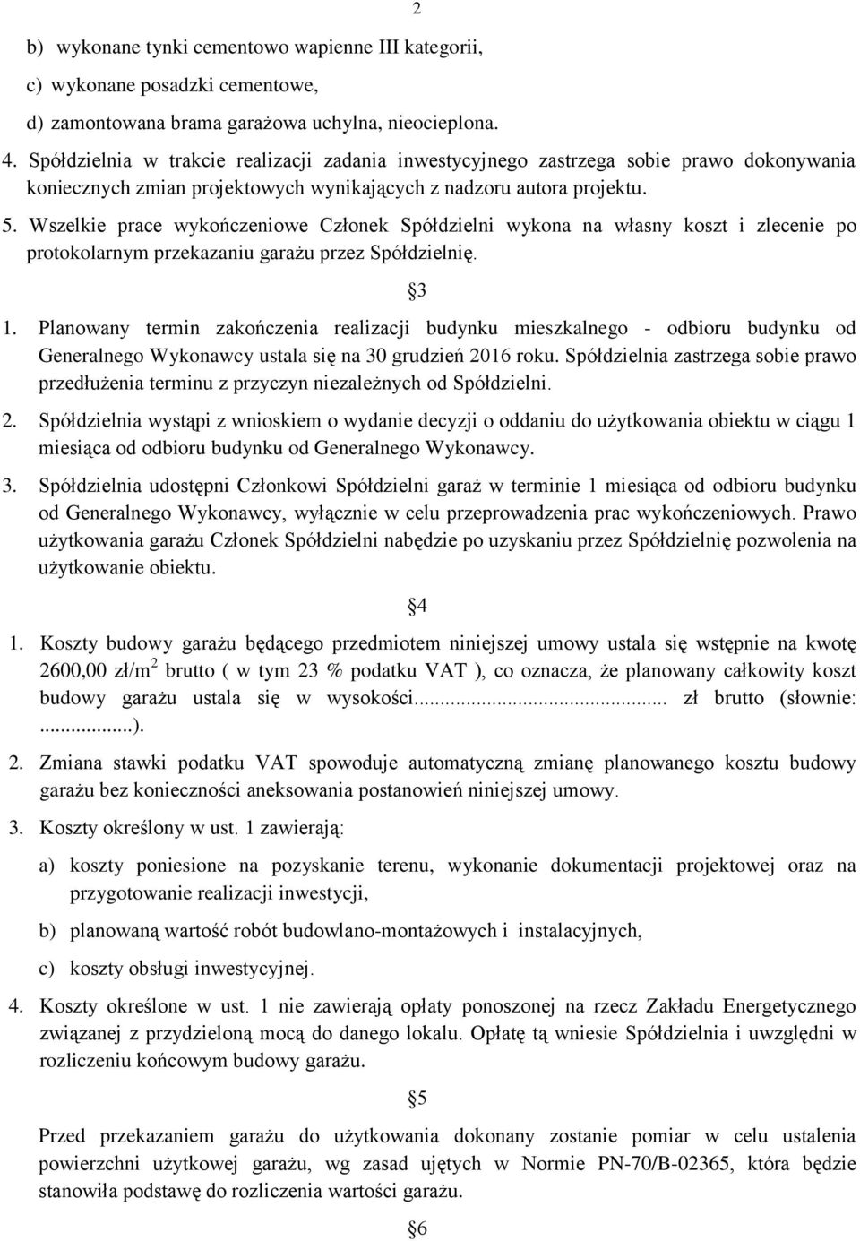 Wszelkie prace wykończeniowe Członek Spółdzielni wykona na własny koszt i zlecenie po protokolarnym przekazaniu garażu przez Spółdzielnię. 3 1.