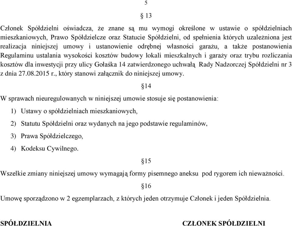 dla inwestycji przy ulicy Gołaśka 14 zatwierdzonego uchwałą Rady Nadzorczej Spółdzielni nr 3 z dnia 27.08.2015 r., który stanowi załącznik do niniejszej umowy.