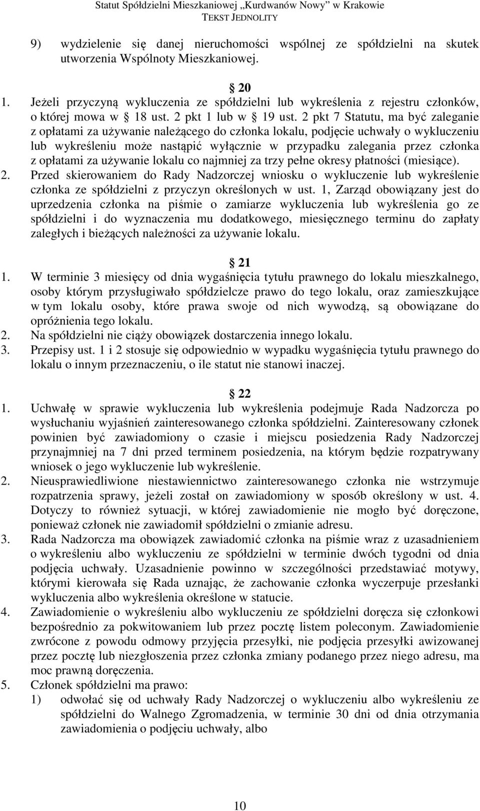 2 pkt 7 Statutu, ma być zaleganie z opłatami za używanie należącego do członka lokalu, podjęcie uchwały o wykluczeniu lub wykreśleniu może nastąpić wyłącznie w przypadku zalegania przez członka z