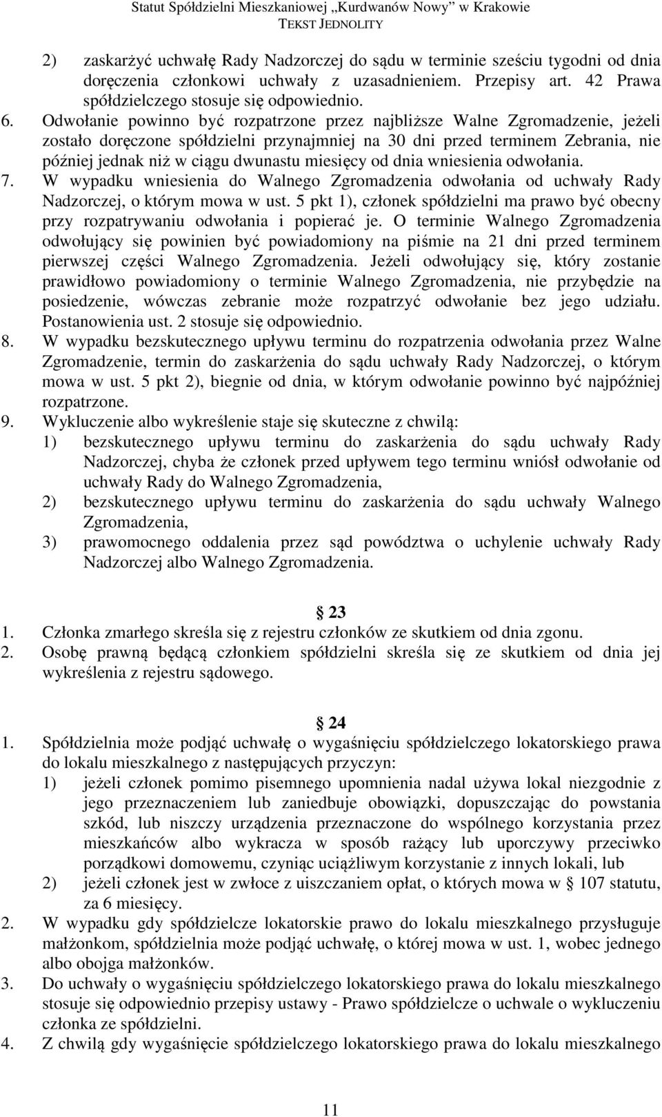 miesięcy od dnia wniesienia odwołania. 7. W wypadku wniesienia do Walnego Zgromadzenia odwołania od uchwały Rady Nadzorczej, o którym mowa w ust.