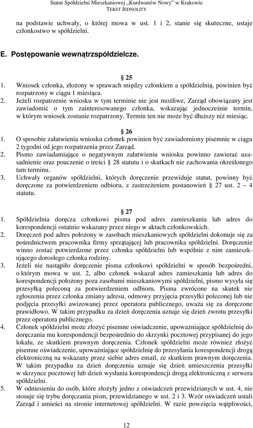 Jeżeli rozpatrzenie wniosku w tym terminie nie jest możliwe, Zarząd obowiązany jest zawiadomić o tym zainteresowanego członka, wskazując jednocześnie termin, w którym wniosek zostanie rozpatrzony.