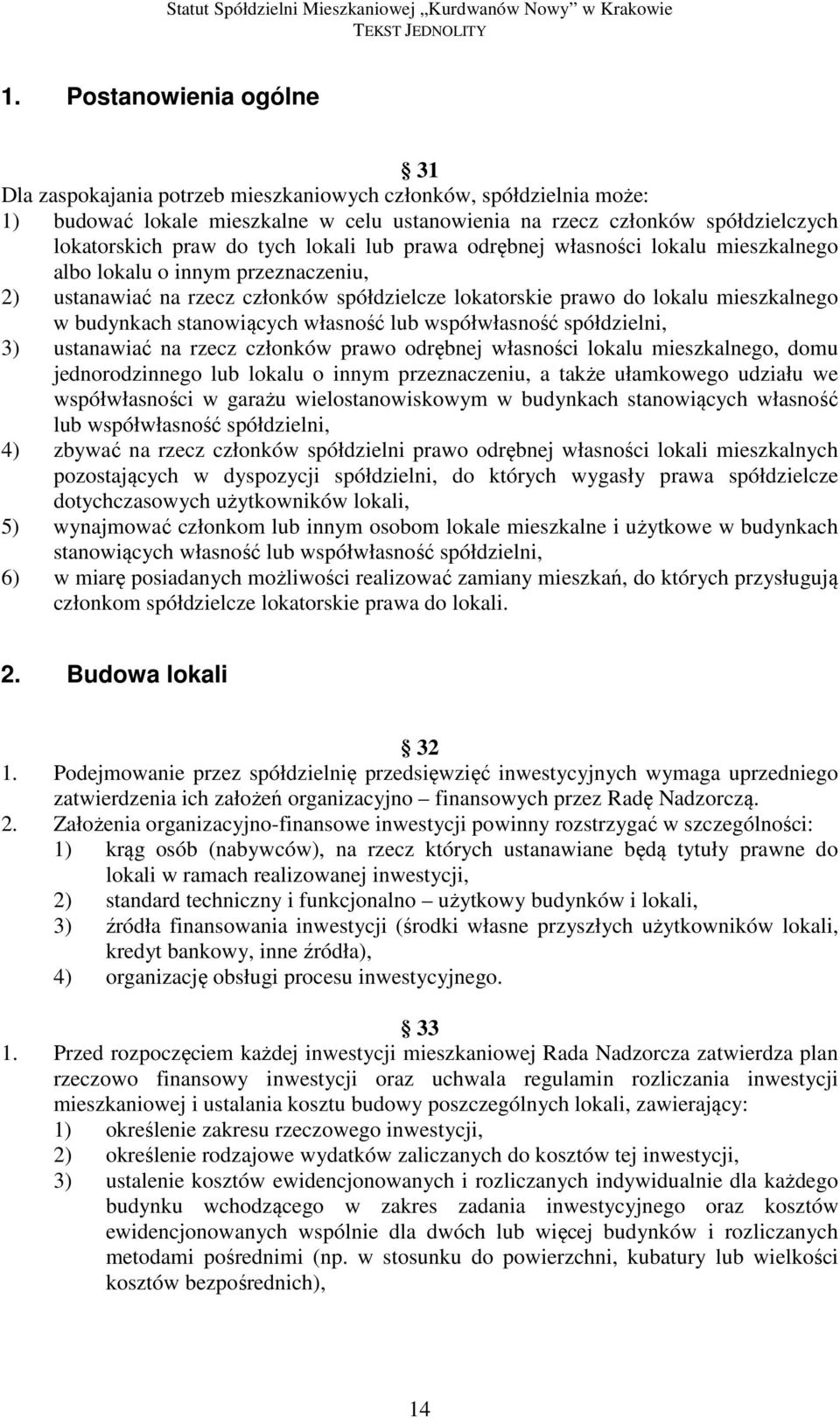 stanowiących własność lub współwłasność spółdzielni, 3) ustanawiać na rzecz członków prawo odrębnej własności lokalu mieszkalnego, domu jednorodzinnego lub lokalu o innym przeznaczeniu, a także