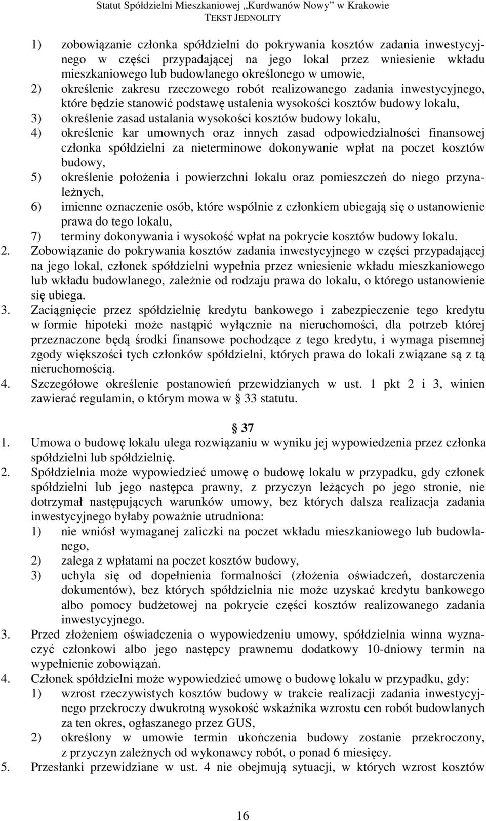 budowy lokalu, 4) określenie kar umownych oraz innych zasad odpowiedzialności finansowej członka spółdzielni za nieterminowe dokonywanie wpłat na poczet kosztów budowy, 5) określenie położenia i
