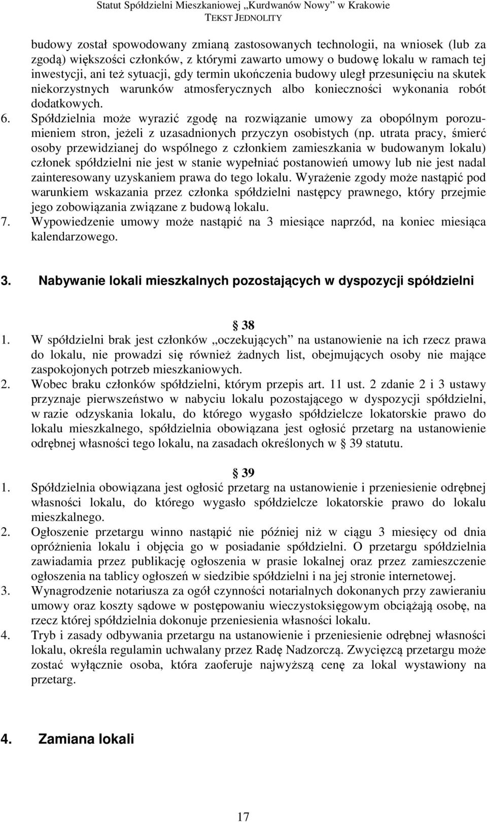 Spółdzielnia może wyrazić zgodę na rozwiązanie umowy za obopólnym porozumieniem stron, jeżeli z uzasadnionych przyczyn osobistych (np.