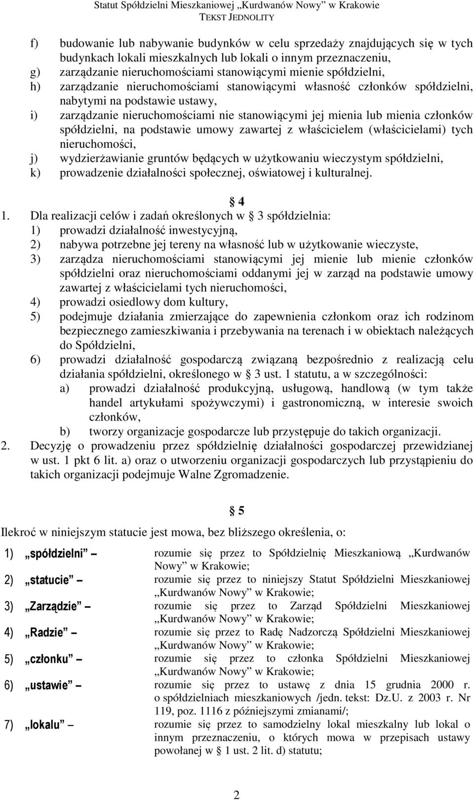 spółdzielni, na podstawie umowy zawartej z właścicielem (właścicielami) tych nieruchomości, j) wydzierżawianie gruntów będących w użytkowaniu wieczystym spółdzielni, k) prowadzenie działalności