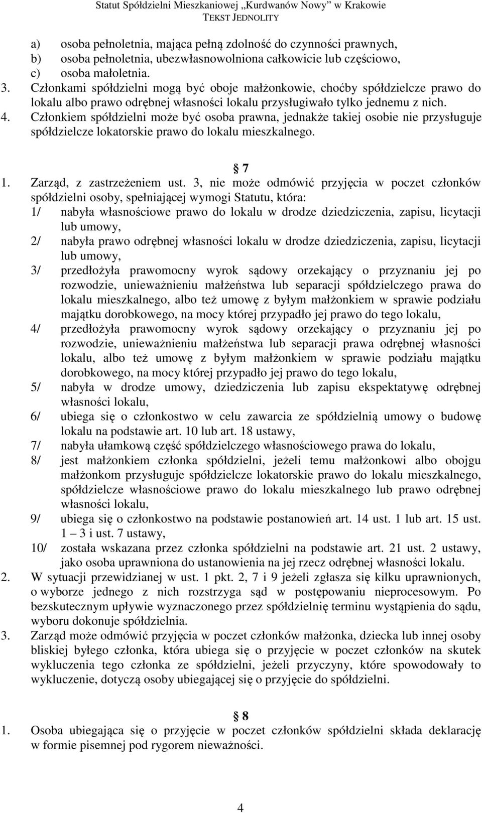 Członkiem spółdzielni może być osoba prawna, jednakże takiej osobie nie przysługuje spółdzielcze lokatorskie prawo do lokalu mieszkalnego. 7 1. Zarząd, z zastrzeżeniem ust.