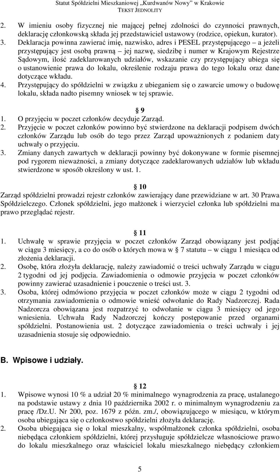 udziałów, wskazanie czy przystępujący ubiega się o ustanowienie prawa do lokalu, określenie rodzaju prawa do tego lokalu oraz dane dotyczące wkładu. 4.