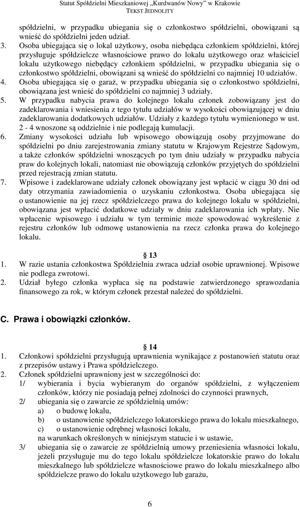 członkiem spółdzielni, w przypadku ubiegania się o członkostwo spółdzielni, obowiązani są wnieść do spółdzielni co najmniej 10 udziałów. 4.