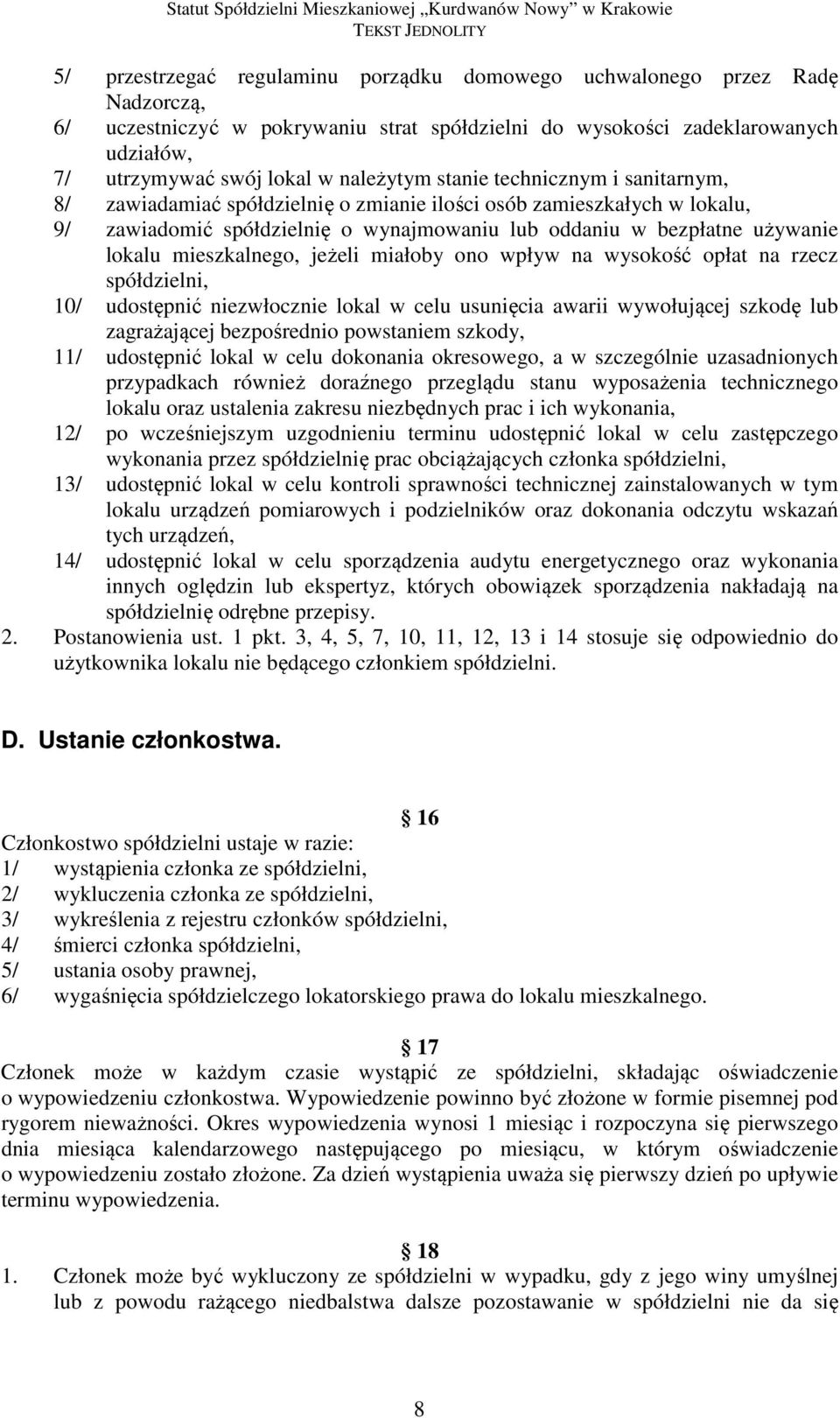 mieszkalnego, jeżeli miałoby ono wpływ na wysokość opłat na rzecz spółdzielni, 10/ udostępnić niezwłocznie lokal w celu usunięcia awarii wywołującej szkodę lub zagrażającej bezpośrednio powstaniem