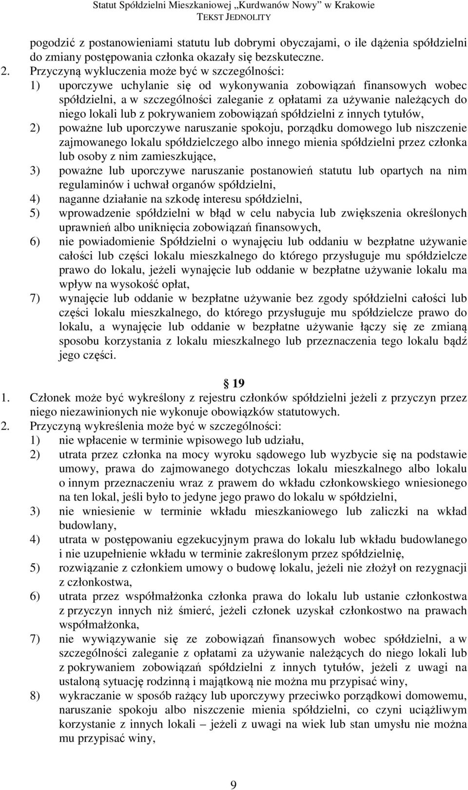 niego lokali lub z pokrywaniem zobowiązań spółdzielni z innych tytułów, 2) poważne lub uporczywe naruszanie spokoju, porządku domowego lub niszczenie zajmowanego lokalu spółdzielczego albo innego
