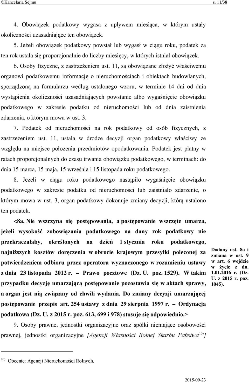 11, są obowiązane złożyć właściwemu organowi podatkowemu informację o nieruchomościach i obiektach budowlanych, sporządzoną na formularzu według ustalonego wzoru, w terminie 14 dni od dnia