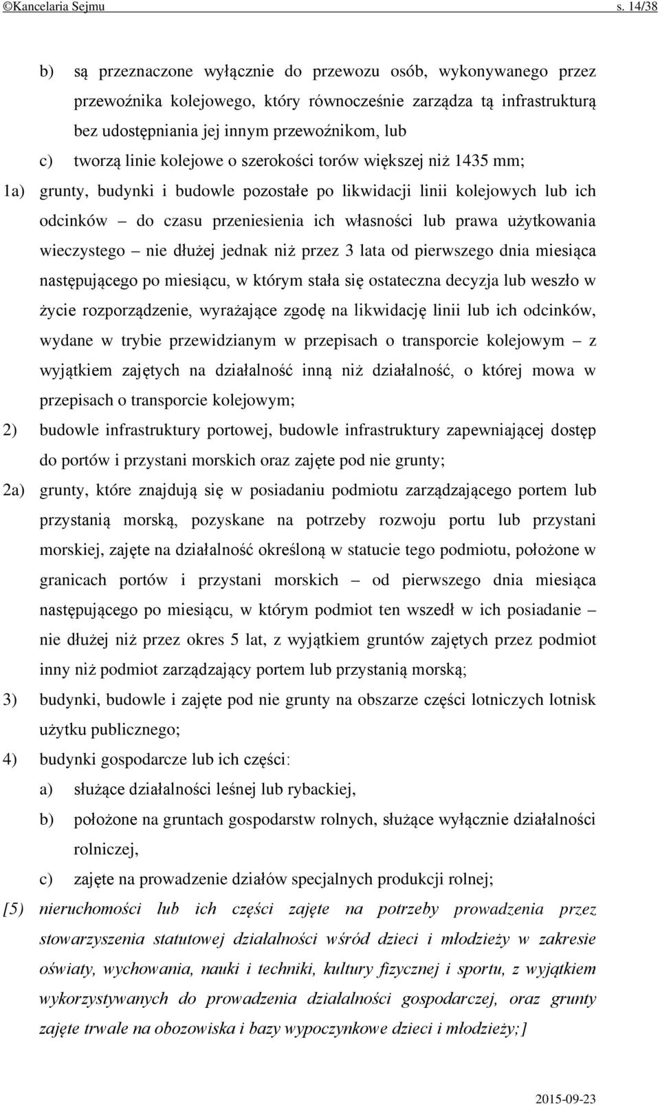 linie kolejowe o szerokości torów większej niż 1435 mm; 1a) grunty, budynki i budowle pozostałe po likwidacji linii kolejowych lub ich odcinków do czasu przeniesienia ich własności lub prawa