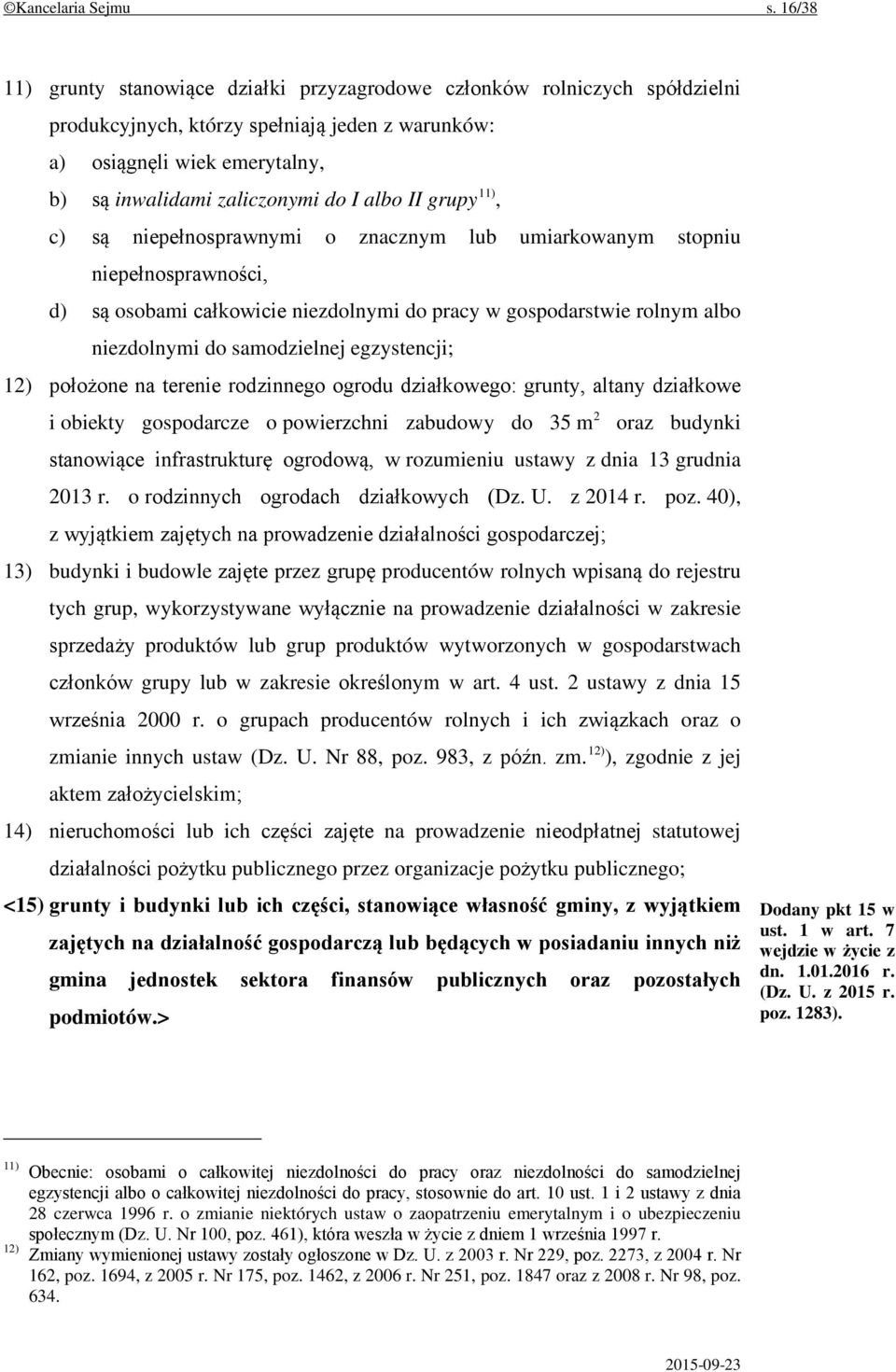 albo II grupy 11), c) są niepełnosprawnymi o znacznym lub umiarkowanym stopniu niepełnosprawności, d) są osobami całkowicie niezdolnymi do pracy w gospodarstwie rolnym albo niezdolnymi do