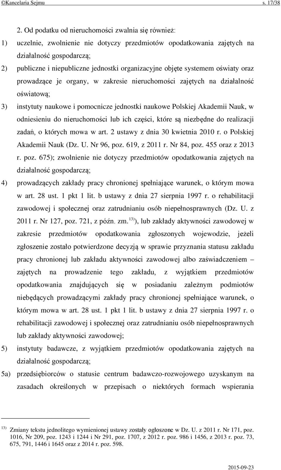 objęte systemem oświaty oraz prowadzące je organy, w zakresie nieruchomości zajętych na działalność oświatową; 3) instytuty naukowe i pomocnicze jednostki naukowe Polskiej Akademii Nauk, w