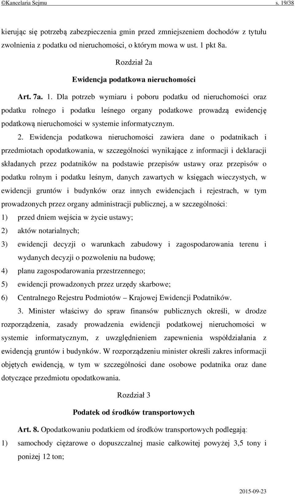 Dla potrzeb wymiaru i poboru podatku od nieruchomości oraz podatku rolnego i podatku leśnego organy podatkowe prowadzą ewidencję podatkową nieruchomości w systemie informatycznym. 2.