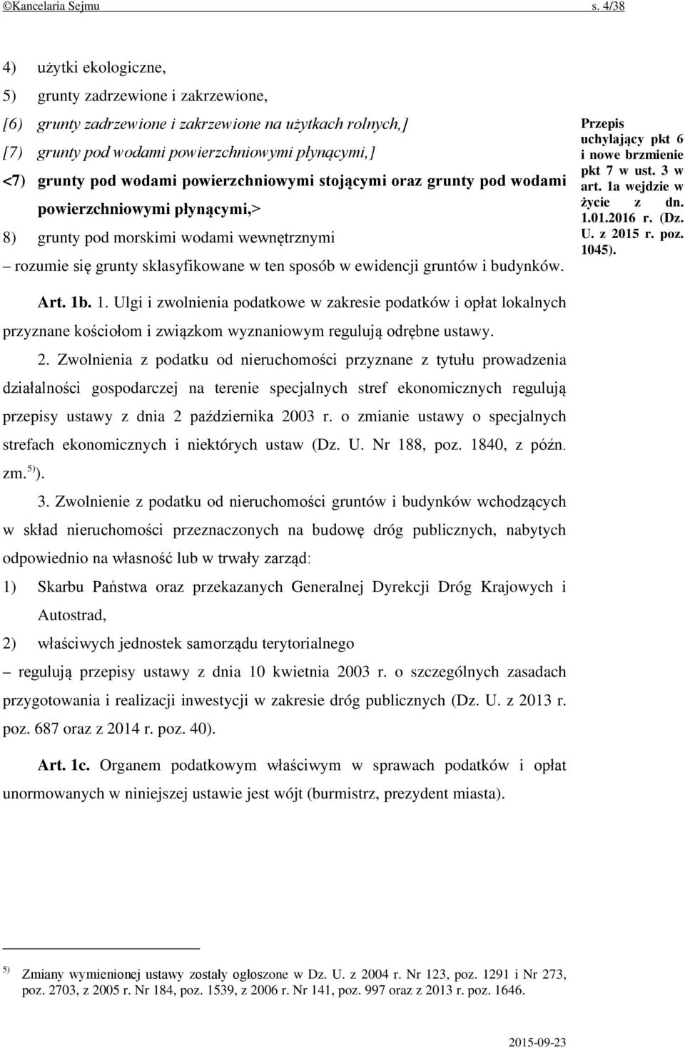 powierzchniowymi stojącymi oraz grunty pod wodami powierzchniowymi płynącymi,> 8) grunty pod morskimi wodami wewnętrznymi rozumie się grunty sklasyfikowane w ten sposób w ewidencji gruntów i budynków.