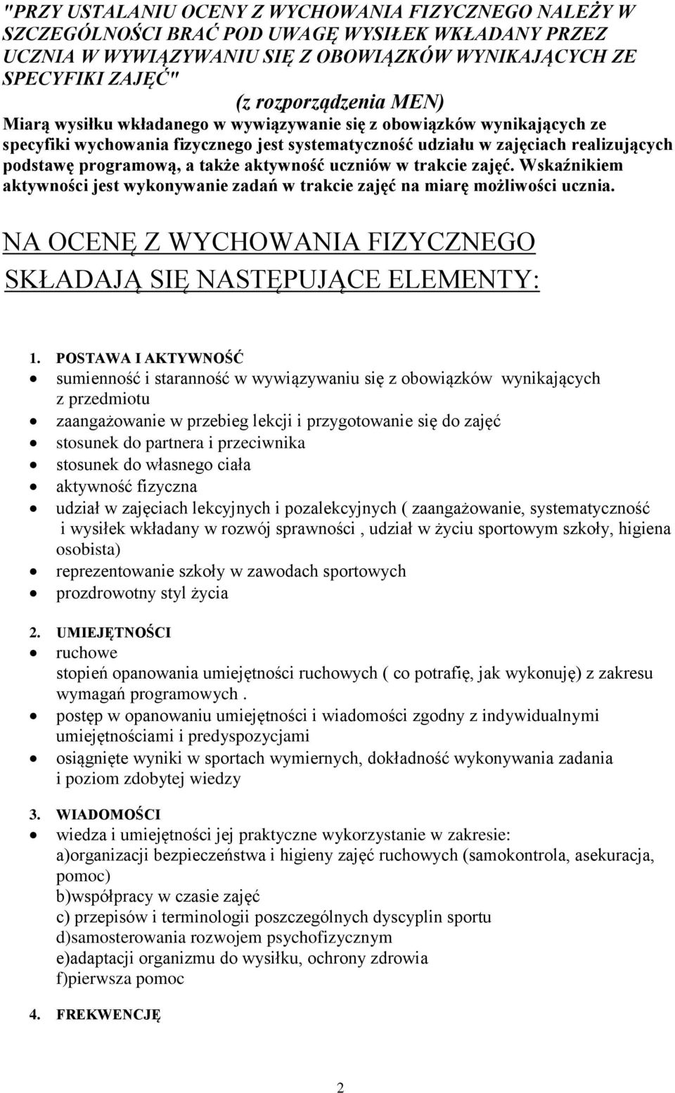 aktywność uczniów w trakcie zajęć. Wskaźnikiem aktywności jest wykonywanie zadań w trakcie zajęć na miarę możliwości ucznia. NA OCENĘ Z WYCHOWANIA FIZYCZNEGO SKŁADAJĄ SIĘ NASTĘPUJĄCE ELEMENTY: 1.