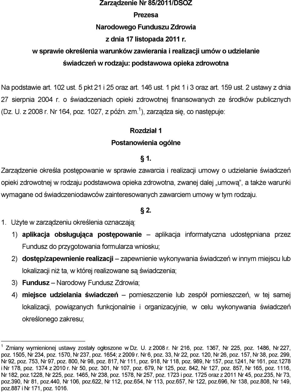 1 pkt 1 i 3 oraz art. 159 ust. 2 ustawy z dnia 27 sierpnia 2004 r. o świadczeniach opieki zdrowotnej finansowanych ze środków publicznych (Dz. U. z 2008 r. Nr 164, poz. 1027, z późn. zm.