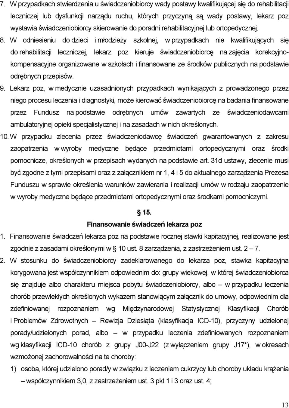 W odniesieniu do dzieci i młodzieży szkolnej, w przypadkach nie kwalifikujących się do rehabilitacji leczniczej, lekarz poz kieruje świadczeniobiorcę na zajęcia korekcyjnokompensacyjne organizowane w