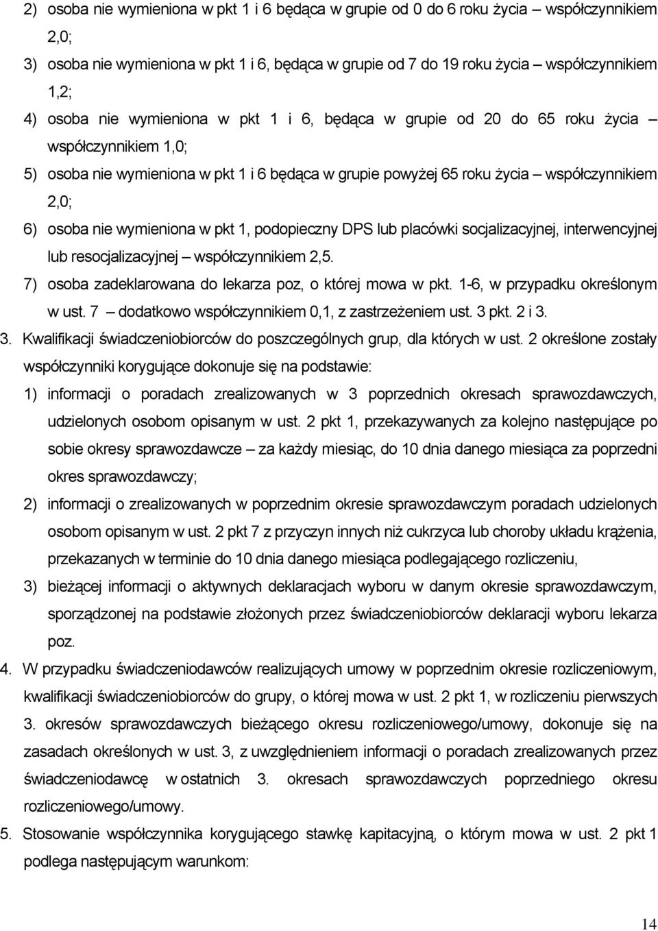 wymieniona w pkt 1, podopieczny DPS lub placówki socjalizacyjnej, interwencyjnej lub resocjalizacyjnej współczynnikiem 2,5. 7) osoba zadeklarowana do lekarza poz, o której mowa w pkt.