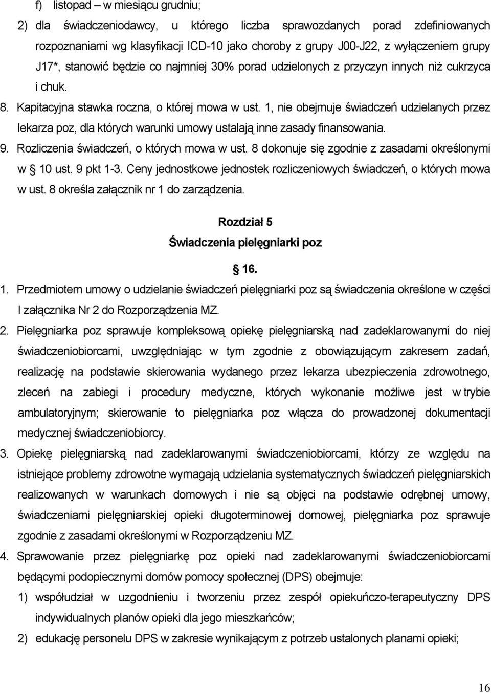 1, nie obejmuje świadczeń udzielanych przez lekarza poz, dla których warunki umowy ustalają inne zasady finansowania. 9. Rozliczenia świadczeń, o których mowa w ust.