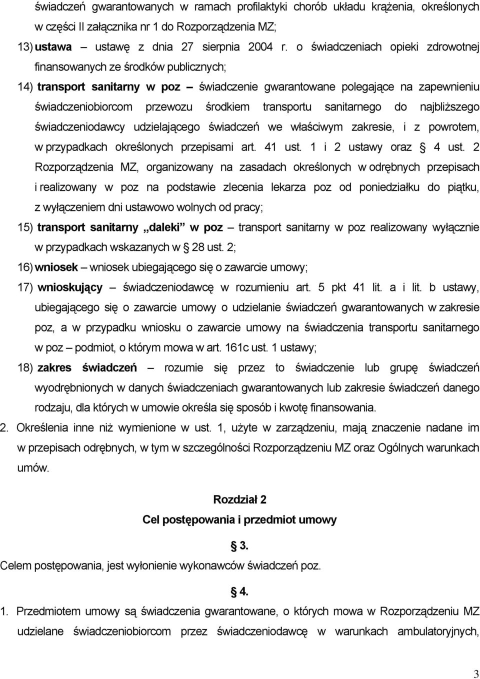 transportu sanitarnego do najbliższego świadczeniodawcy udzielającego świadczeń we właściwym zakresie, i z powrotem, w przypadkach określonych przepisami art. 41 ust. 1 i 2 ustawy oraz 4 ust.