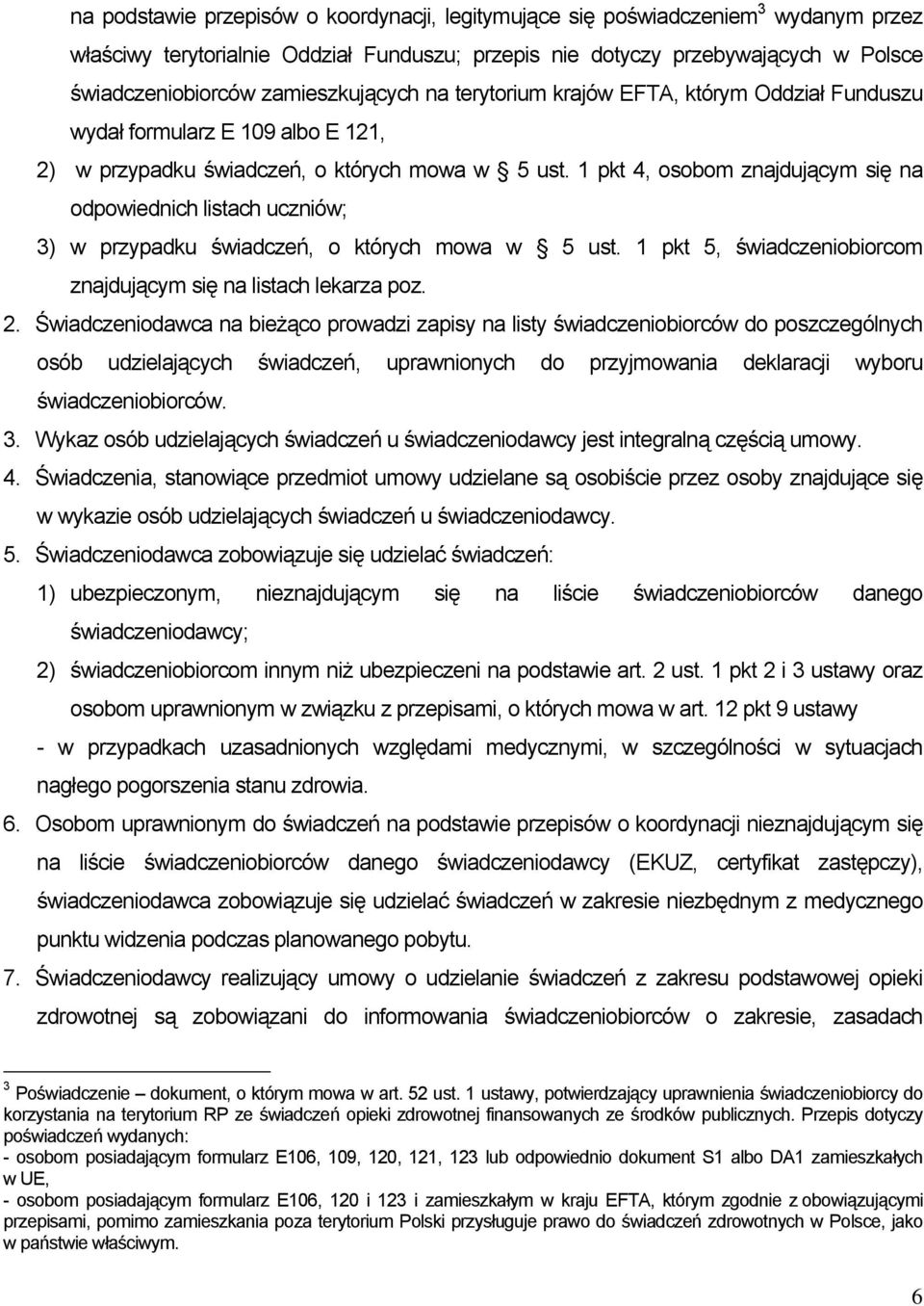 1 pkt 4, osobom znajdującym się na odpowiednich listach uczniów; 3) w przypadku świadczeń, o których mowa w 5 ust. 1 pkt 5, świadczeniobiorcom znajdującym się na listach lekarza poz. 2.