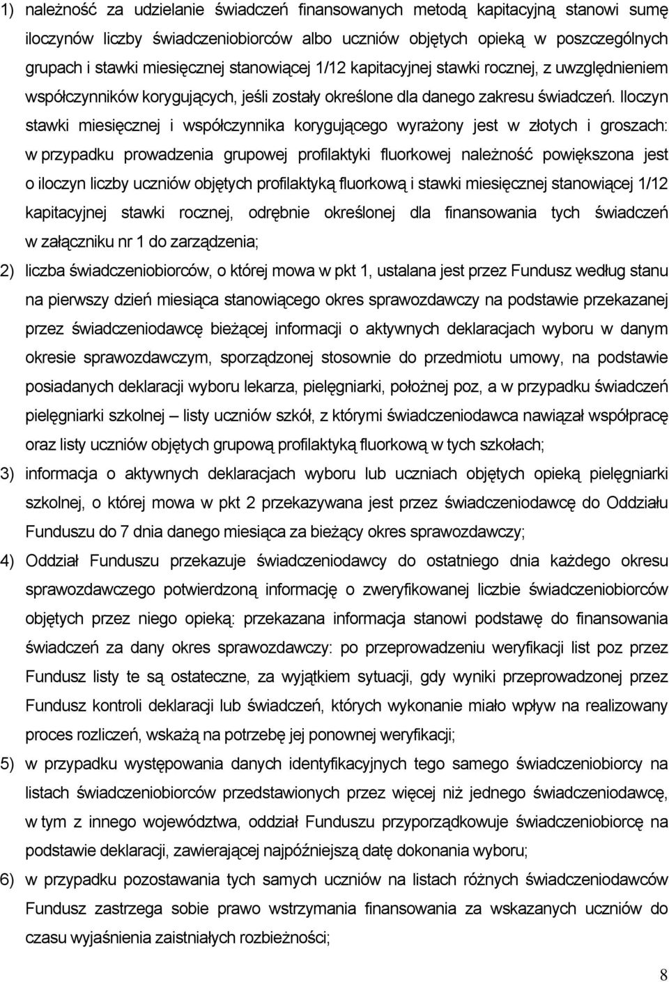 Iloczyn stawki miesięcznej i współczynnika korygującego wyrażony jest w złotych i groszach: w przypadku prowadzenia grupowej profilaktyki fluorkowej należność powiększona jest o iloczyn liczby