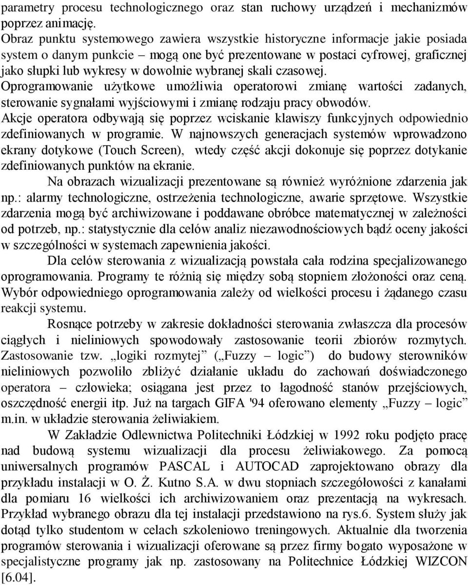 wybranej skali czasowej. Oprogramowanie użytkowe umożliwia operatorowi zmianę wartości zadanych, sterowanie sygnałami wyjściowymi i zmianę rodzaju pracy obwodów.