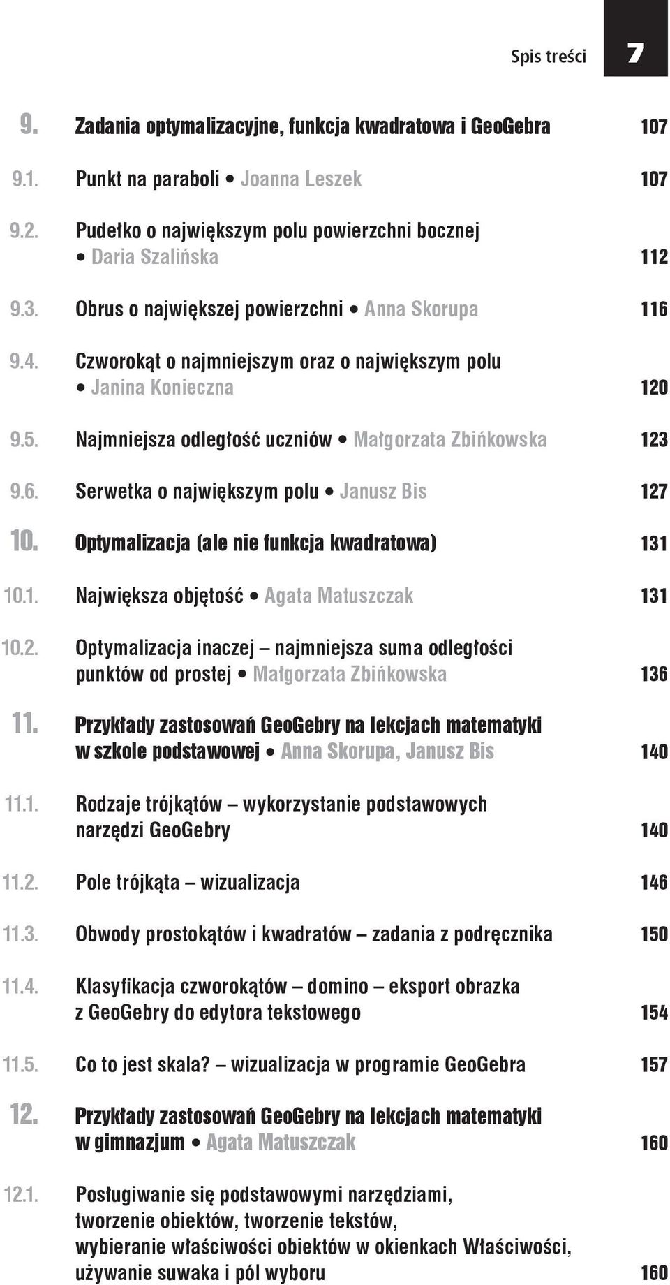 . 10.1. 10.2. 11. 11.1. 11.2. 11.3. 11.4. 11.5. 12. 12.1. Zadania optymalizacyjne, funkcja kwadratowa i GeoGebra 107 Punkt na paraboli Joanna Leszek 107 Pudełko o największym polu powierzchni bocznej