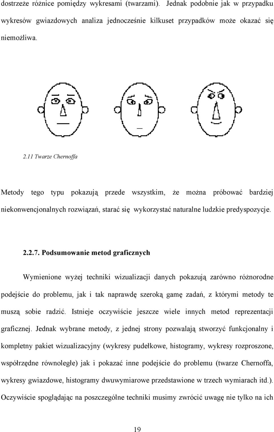 Podsumowanie metod graficznych Wymienione wyżej techniki wizualizacji danych pokazują zarówno różnorodne podejście do problemu, jak i tak naprawdę szeroką gamę zadań, z którymi metody te muszą sobie