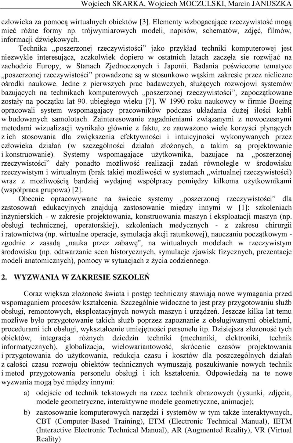 Technika poszerzonej rzeczywistości jako przykład techniki komputerowej jest niezwykle interesująca, aczkolwiek dopiero w ostatnich latach zaczęła sie rozwijać na zachodzie Europy, w Stanach