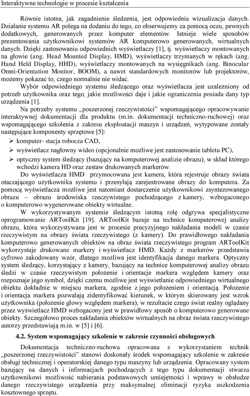 Istnieje wiele sposobów prezentowania użytkownikowi systemów AR komputerowo generowanych, wirtualnych danych. Dzięki zastosowaniu odpowiednich wyświetlaczy [1], tj.