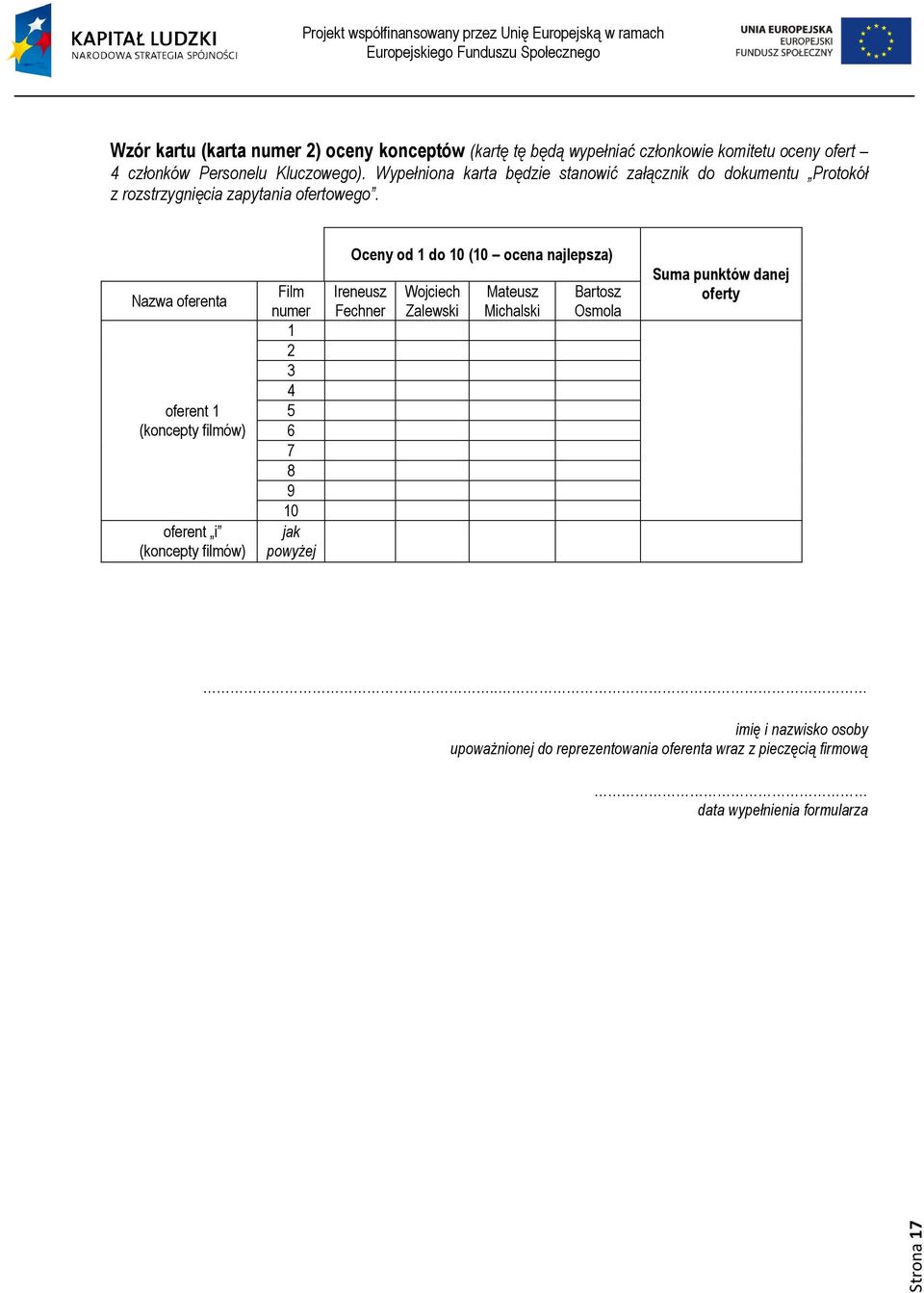 Nazwa oferenta oferent 1 (koncepty filmów) oferent i (koncepty filmów) Film numer 1 2 3 4 5 6 7 8 9 10 jak powyżej Oceny od 1 do 10 (10 ocena najlepsza)