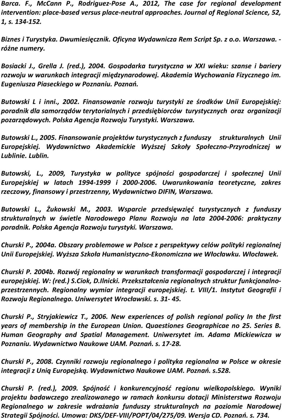 Gospodarka turystyczna w XXI wieku: szanse i bariery rozwoju w warunkach integracji międzynarodowej. Akademia Wychowania Fizycznego im. Eugeniusza Piaseckiego w Poznaniu. Poznań. Butowski L i inni.