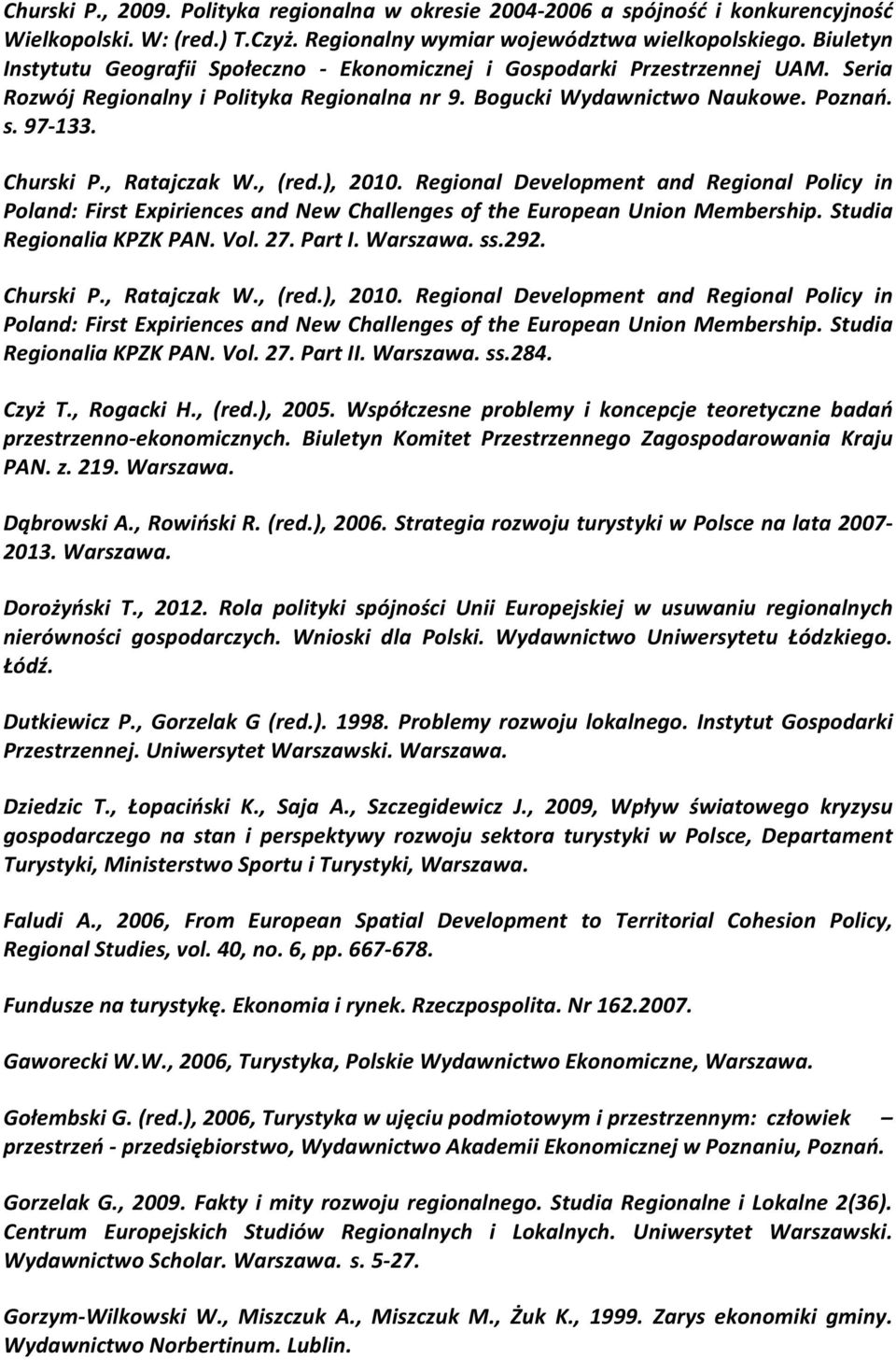 , Ratajczak W., (red.), 2010. Regional Development and Regional Policy in Poland: First Expiriences and New Challenges of the European Union Membership. Studia Regionalia KPZK PAN. Vol. 27. Part I.