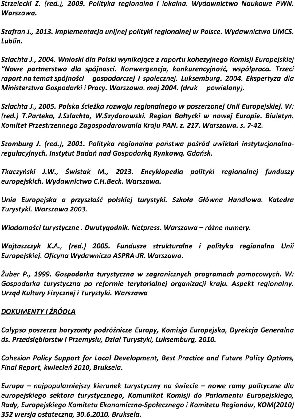 Trzeci raport na temat spójności gospodarczej i społecznej. Luksemburg. 2004. Ekspertyza dla Ministerstwa Gospodarki i Pracy. Warszawa. maj 2004. (druk powielany). Szlachta J., 2005.