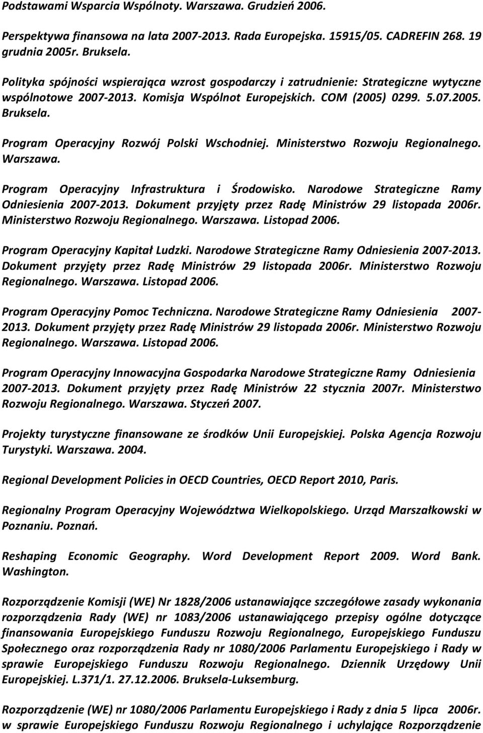 Program Operacyjny Rozwój Polski Wschodniej. Ministerstwo Rozwoju Regionalnego. Warszawa. Program Operacyjny Infrastruktura i Środowisko. Narodowe Strategiczne Ramy Odniesienia 2007-2013.