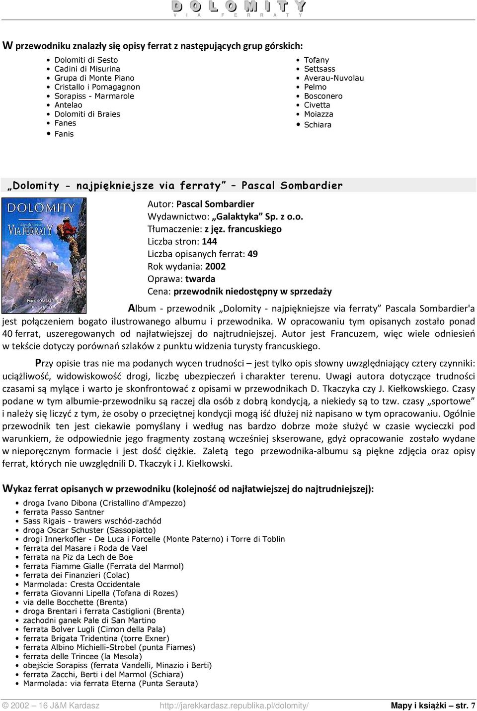 francuskiego Liczba stron: 144 Liczba opisanych ferrat: 49 Rok wydania: 2002 Oprawa: twarda Cena: przewodnik niedostępny w sprzedaży Album - przewodnik Dolomity - najpiękniejsze via ferraty Pascala