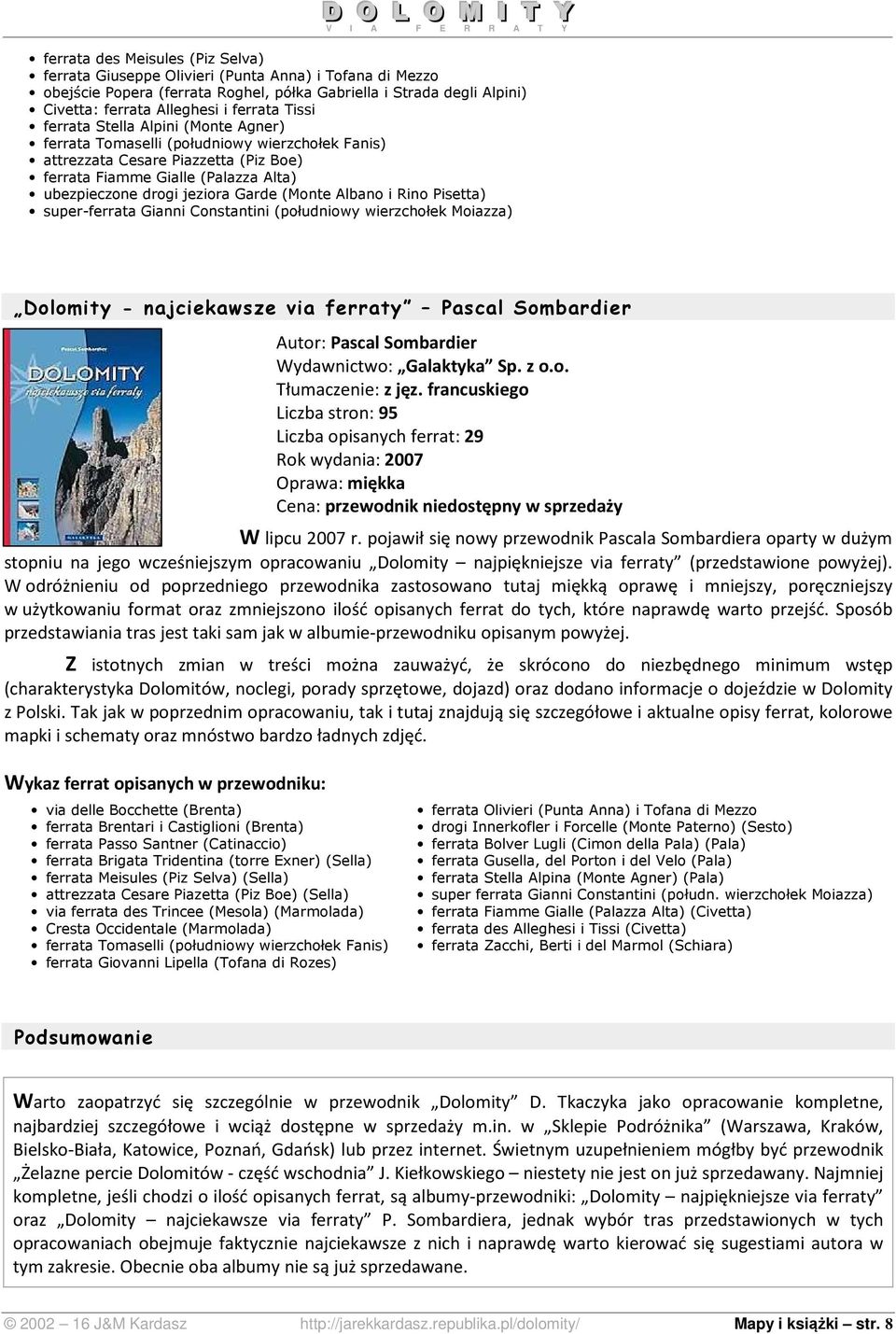 (Monte Albano i Rino Pisetta) super-ferrata Gianni Constantini (południowy wierzchołek Moiazza) Dolomity - najciekawsze via ferraty Pascal Sombardier Autor: Pascal Sombardier Wydawnictwo: Galaktyka