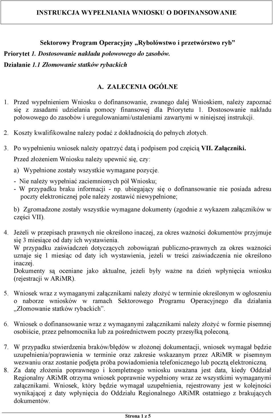 Przed wypełnieniem Wniosku o dofinansowanie, zwanego dalej Wnioskiem, należy zapoznać się z zasadami udzielania pomocy finansowej dla Priorytetu 1.