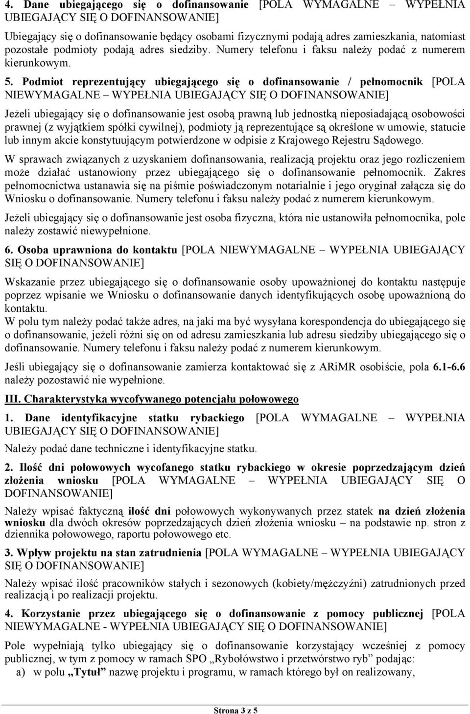 Podmiot reprezentujący ubiegającego się o dofinansowanie / pełnomocnik [POLA NIEWYMAGALNE WYPEŁNIA UBIEGAJĄCY SIĘ O Jeżeli ubiegający się o dofinansowanie jest osobą prawną lub jednostką